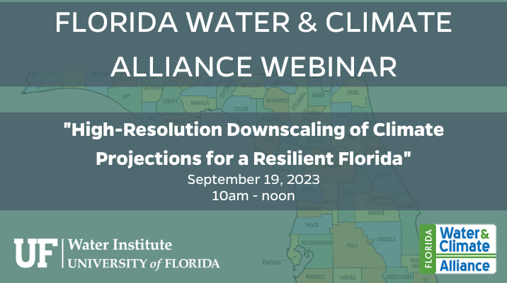 Florida Water and Climate Alliance Webinar Click here to register High-Resolution Downscaling of Climate Projections for a Resilient Florida September 19th, 2023 10am – noon
