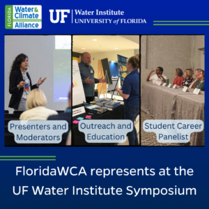 FloridaWCA represented at the UF Water Institute Symposium by being presenters and session moderators, having an outreach and education table, and serving as a panelist at the student career event.
